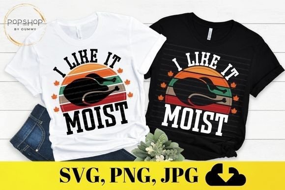I Like It Moist Funny Thanksgiving