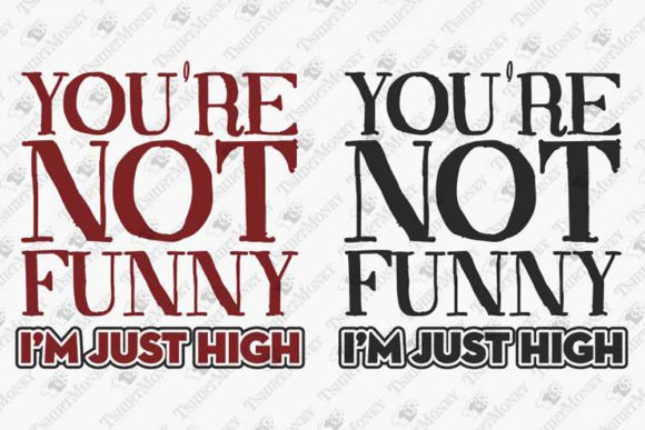 You’re Not Funny I’m Just High Weed Joke Graphics